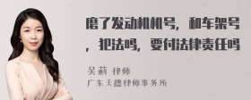 磨了发动机机号，和车架号，犯法吗，要付法律责任吗