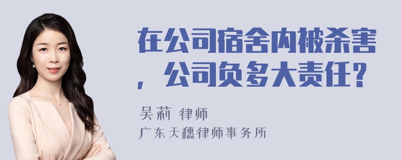 在公司宿舍内被杀害，公司负多大责任？