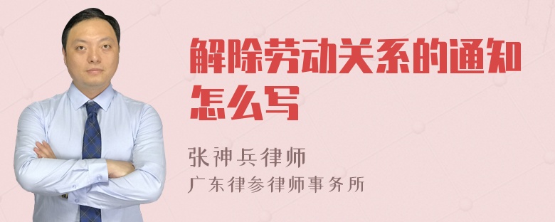 解除劳动关系的通知怎么写