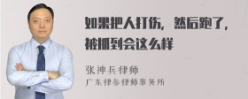 如果把人打伤，然后跑了，被抓到会这么样