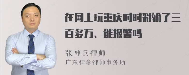 在网上玩重庆时时彩输了三百多万、能报警吗