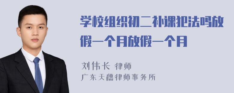 学校组织初二补课犯法吗放假一个月放假一个月