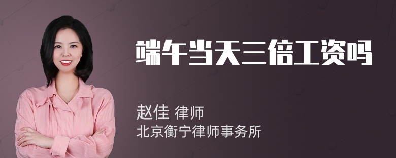 端午当天三倍工资吗