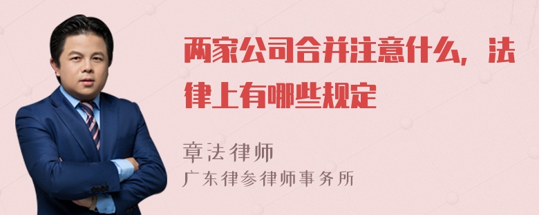 两家公司合并注意什么，法律上有哪些规定