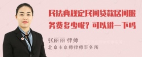 民法典规定民间贷款居间服务费多少呢？可以讲一下吗