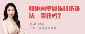 眼框内壁骨折打伤负法侓责任吗？