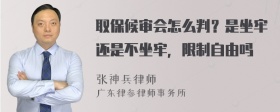 取保候审会怎么判？是坐牢还是不坐牢，限制自由吗