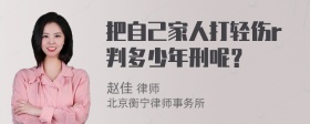 把自己家人打轻伤r判多少年刑呢？