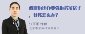 政府拆迁办要强拆我家房子，我该怎么办？