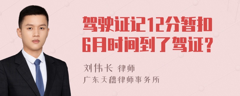 驾驶证记12分暂扣6月时间到了驾证？