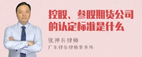 控股、参股期货公司的认定标准是什么