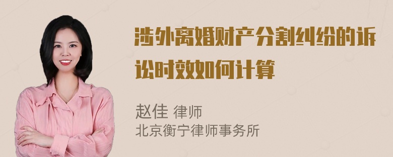 涉外离婚财产分割纠纷的诉讼时效如何计算