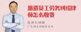 派遣员工劳务纠纷律师怎么收费