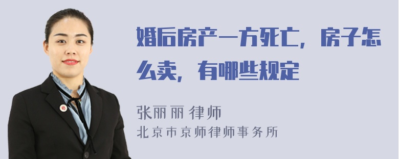 婚后房产一方死亡，房子怎么卖，有哪些规定