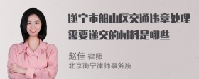 遂宁市船山区交通违章处理需要递交的材料是哪些