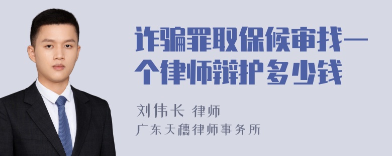 诈骗罪取保候审找一个律师辩护多少钱