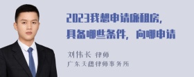 2023我想申请廉租房，具备哪些条件，向哪申请