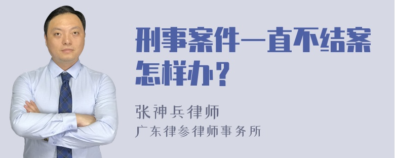 刑事案件一直不结案怎样办？