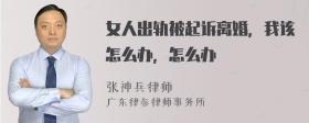 女人出轨被起诉离婚，我该怎么办，怎么办