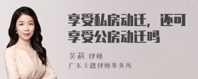 享受私房动迁，还可享受公房动迁吗