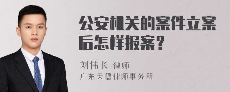 公安机关的案件立案后怎样报案？