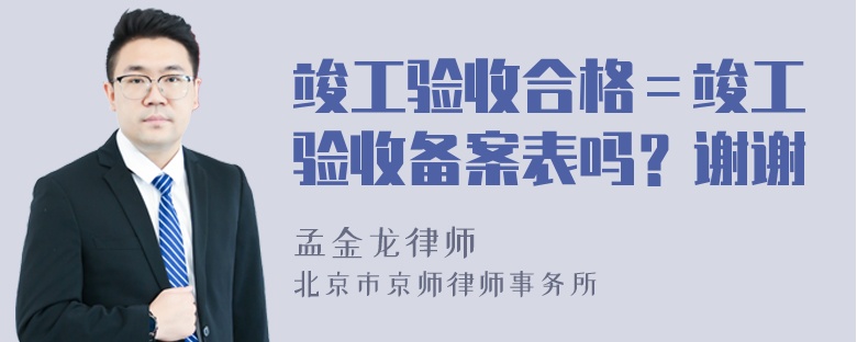 竣工验收合格＝竣工验收备案表吗？谢谢