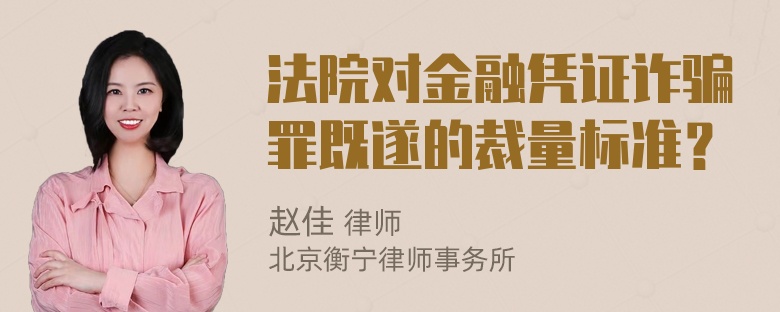 法院对金融凭证诈骗罪既遂的裁量标准？