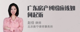 广东房产纠纷应该如何起诉