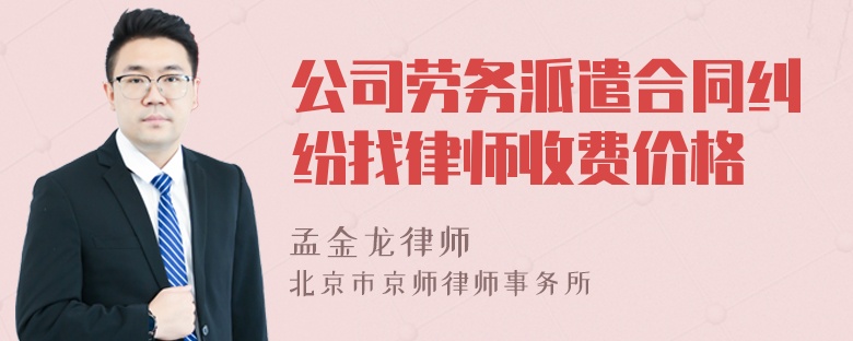 公司劳务派遣合同纠纷找律师收费价格