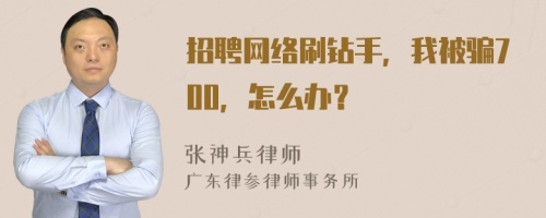 招聘网络刷钻手，我被骗700，怎么办？