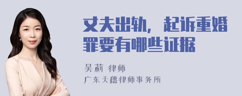 丈夫出轨，起诉重婚罪要有哪些证据