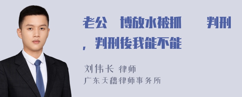 老公賭博放水被抓還沒判刑，判刑後我能不能