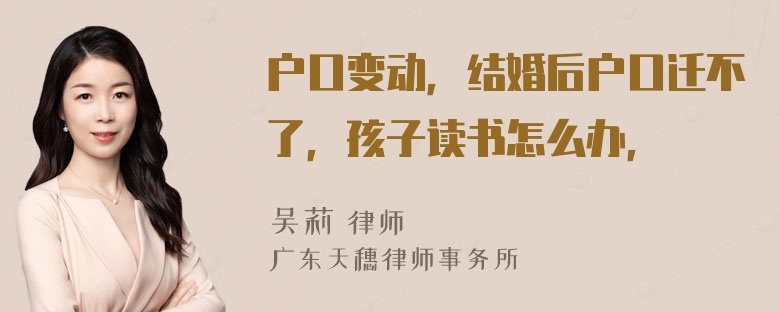 户口变动，结婚后户口迁不了，孩子读书怎么办，