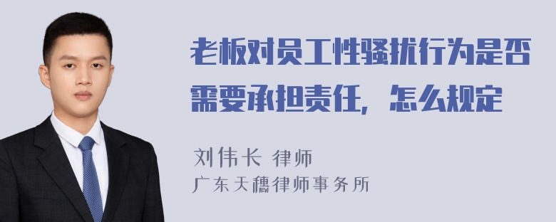 老板对员工性骚扰行为是否需要承担责任，怎么规定