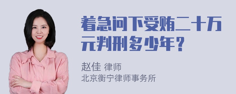 着急问下受贿二十万元判刑多少年？