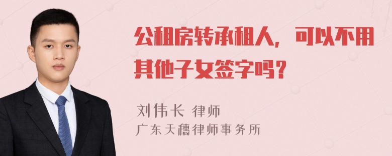 公租房转承租人，可以不用其他子女签字吗？