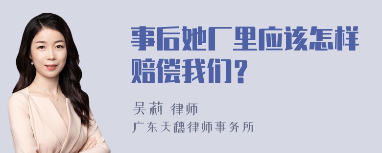 事后她厂里应该怎样赔偿我们？