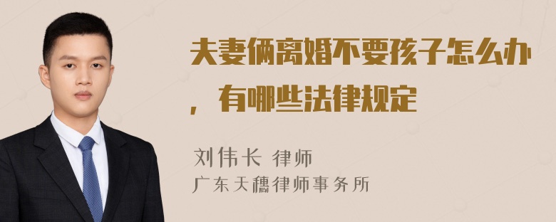 夫妻俩离婚不要孩子怎么办，有哪些法律规定