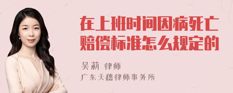 在上班时间因病死亡赔偿标准怎么规定的