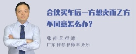 合伙买车后一方想卖而乙方不同意怎么办？