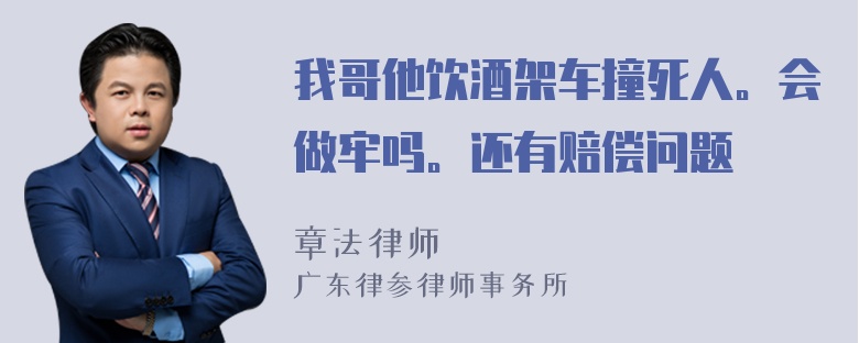 我哥他饮酒架车撞死人。会做牢吗。还有赔偿问题