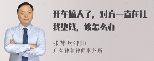 开车撞人了，对方一直在让我垫钱，该怎么办