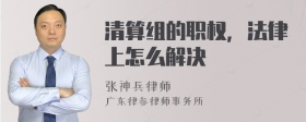 清算组的职权，法律上怎么解决