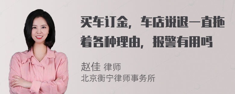 买车订金，车店说退一直拖着各种理由，报警有用吗