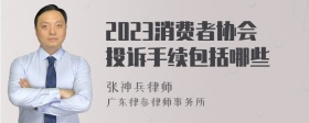 2023消费者协会投诉手续包括哪些