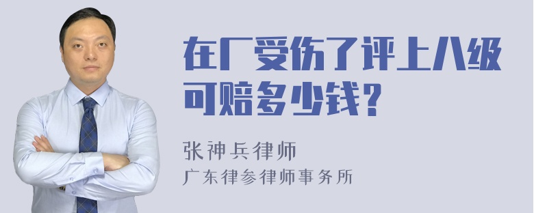 在厂受伤了评上八级可赔多少钱？