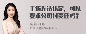 工伤无法认定，可以要求公司付责任吗？