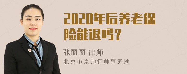 2020年后养老保险能退吗？