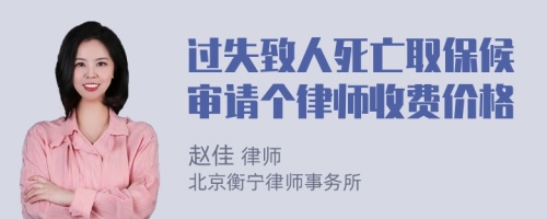 过失致人死亡取保候审请个律师收费价格