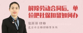 解除劳动合同后．单位把社保扣留如何办